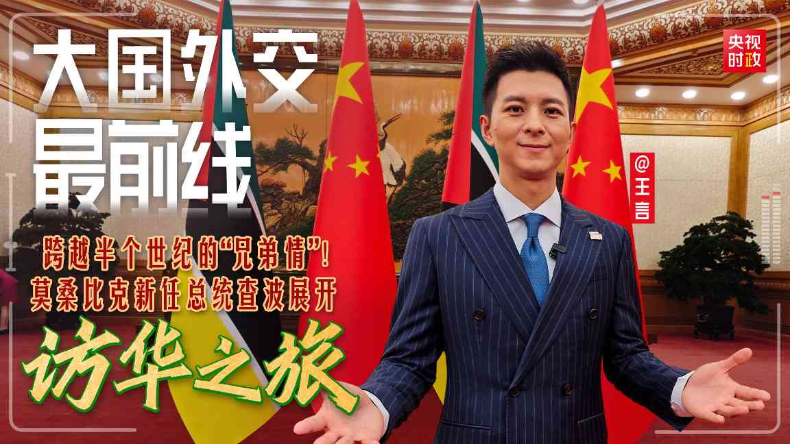 大国外交最前线丨跨越半个世纪的“兄弟情”！莫桑比克新任总统查波展开访华之旅