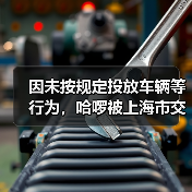 因未按规定投放车辆等行为，哈啰被上海市交通委罚款10万元