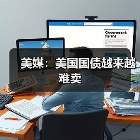 美媒:美国国债越来越难卖 美媒:美国国债越来越难卖