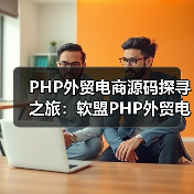 PHP外贸电商源码探寻之旅：软盟PHP外贸电商平台源码引领跨境贸易新风尚