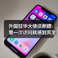 外国驻华大使谈新疆：第一次访问就感到宾至如归