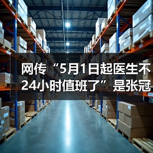 网传“5月1日起医生不24小时值班了”是张冠李戴的谣言（图2）