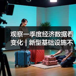 观察一季度经济数据看变化 | 新型基础设施不断“生长” 新增长点持续涌现