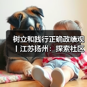 树立和践行正确政绩观丨江苏扬州：探索社区合伙人模式 提升协同治理效能（图3）