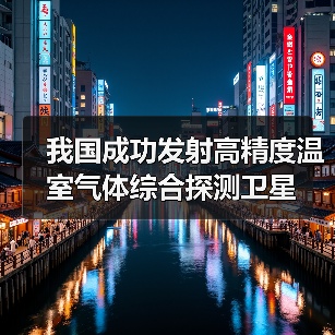 我国成功发射高精度温室气体综合探测卫星