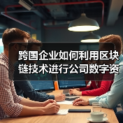区块链技术助力跨国数字资产管理创新