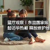 蓝厅观察丨东盟国家掀起访华热潮 释放维护地区稳定信号