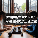 伊朗伊斯兰革命卫队：军用船只仍禁止通过霍尔木兹海峡（图4）