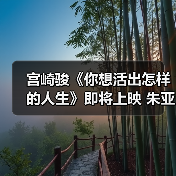 宫崎骏《你想活出怎样的人生》即将上映 朱亚文驾驭双角色配音(图4) 宫崎骏《你想活出怎样的人生》即将上映 朱亚文驾驭双角色配音(图4)
