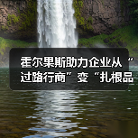 霍尔果斯助力企业从“过路行商”变“扎根品牌商” 激活外贸澎湃“新”活力