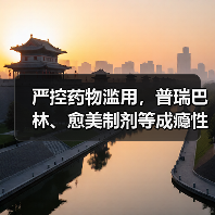 严控药物滥用，普瑞巴林、愈美制剂等成瘾性药品监管全面升级（图2）