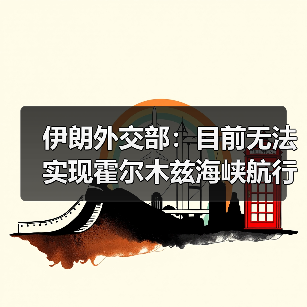 伊朗外交部：目前无法实现霍尔木兹海峡航行正常化（图4）