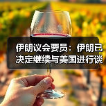 伊朗议会要员：伊朗已决定继续与美国进行谈判