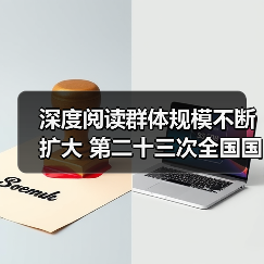 深度阅读群体规模不断扩大 第二十三次全国国民阅读调查结果发布（图4）