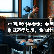 中国趋势|美专家：美国制裁适得其反，将加速中国科技独立（图3）