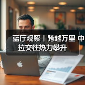蓝厅观察丨跨越万里 中拉交往热力攀升(图1) 蓝厅观察丨跨越万里 中拉交往热力攀升(图1)