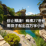 停止颓废！瘫痪27年他用筷子敲出百万字小说（图3）