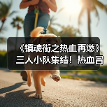 《镇魂街之热血再燃》三人小队集结！热血冒险全新开启（图2）