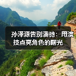 孙泽源告别潘驰：用演技点亮角色的曙光