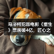 马浴柯犯罪电影《重生》票房破4亿，匠心之作为何持续走高？