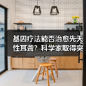 基因疗法能否治愈先天性耳聋？科学家取得突破性进展