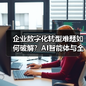 企业数字化转型难题如何破解?AI智能体与全栈开发的融合实践(图1) 企业数字化转型难题如何破解?AI智能体与全栈开发的融合实践(图1)