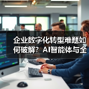 企业数字化转型难题如何破解?AI智能体与全栈开发的融合实践(图3) 企业数字化转型难题如何破解?AI智能体与全栈开发的融合实践(图3)
