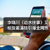 李晓川《边水往事》艾梭反差演技引爆全网热议(图2) 李晓川《边水往事》艾梭反差演技引爆全网热议(图2)