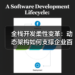 全栈开发柔性变革:动态架构如何支撑企业百变商业模式?(图1) 全栈开发柔性变革:动态架构如何支撑企业百变商业模式?(图1)
