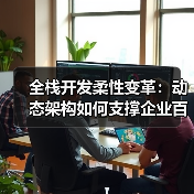 全栈开发柔性变革:动态架构如何支撑企业百变商业模式?(图4) 全栈开发柔性变革:动态架构如何支撑企业百变商业模式?(图4)