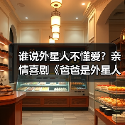 谁说外星人不懂爱?亲情喜剧《爸爸是外星人》笑泪交织诠释守护与教育(图2) 谁说外星人不懂爱?亲情喜剧《爸爸是外星人》笑泪交织诠释守护与教育(图2)