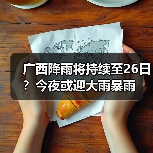 广西降雨将持续至26日？今夜或迎大雨暴雨