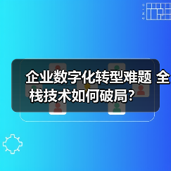 企业数字化转型难题 全栈技术如何破局?(图2) 企业数字化转型难题 全栈技术如何破局?(图2)