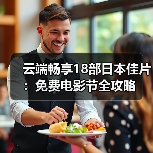 云端畅享18部日本佳片:免费电影节全攻略(图4) 云端畅享18部日本佳片:免费电影节全攻略(图4)