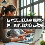 技术沉淀打造高品质软件，如何助力企业数字化转型？（图3）
