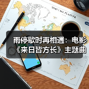 雨停歇时再相遇：电影《来日皆方长》主题曲治愈上线，生死之间爱永不逝