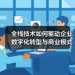 全栈技术如何驱动企业数字化转型与商业模式创新？（图2）