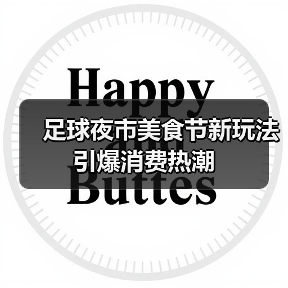 足球夜市美食节新玩法引爆消费热潮