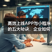 高效上线APP与小程序的五大秘诀,企业如何做到?(图4) 高效上线APP与小程序的五大秘诀,企业如何做到?(图4)