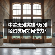 中欧班列突破9万列，经贸发展如何借力？