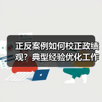 正反案例如何校正政绩观？典型经验优化工作思路（图3）