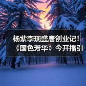 杨紫李现盛唐创业记！《国色芳华》今开播引爆期待