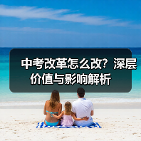 中考改革怎么改？深层价值与影响解析（图3）