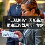“近视神药”阿托品滴眼液真的管用吗？专家解答→（图1）