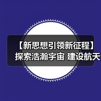 【新思想引领新征程】探索浩瀚宇宙 建设航天强国（图2）