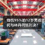 烧伤95%的12岁男孩如何与林丹同场对决？