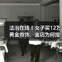 法治在线丨女子买12万黄金首饰，金店为何报警？起底退费骗局（图4）