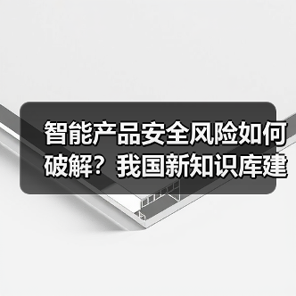 智能产品安全风险如何破解？我国新知识库建设取得突破（图2）