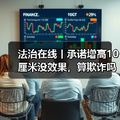 法治在线丨承诺增高10厘米没效果，算欺诈吗？法院这样判