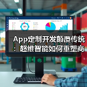 App定制开发颠覆传统：超维智能如何重塑商业增长极（图4）